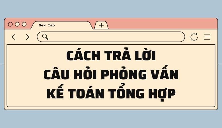 Các trả lời câu hỏi phỏng vấn kế toán tổng hợp